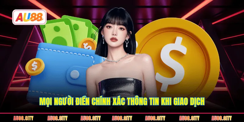 Mọi người điền chính xác thông tin khi giao dịch
