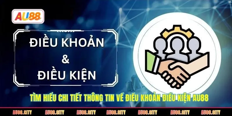 Tìm hiểu chi tiết thông tin về điều khoản điều kiện AU88
